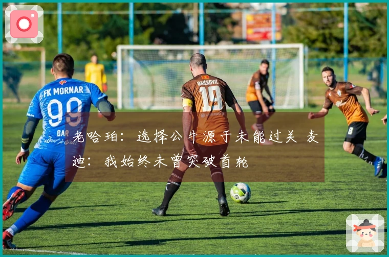 老哈珀：选择公牛源于未能过关 麦迪：我始终未曾突破首轮