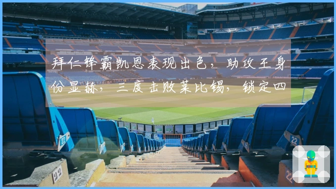 拜仁锋霸凯恩表现出色，助攻王身份显赫，三度击败莱比锡，锁定四冠荣耀