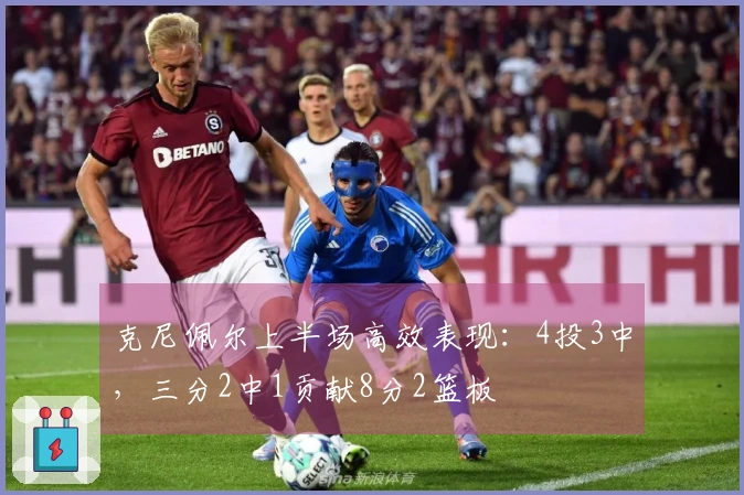 克尼佩尔上半场高效表现：4投3中，三分2中1贡献8分2篮板