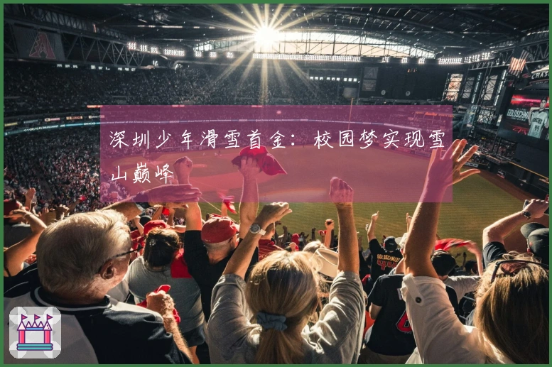 深圳少年滑雪首金：校园梦实现雪山巅峰
